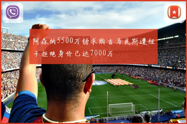 阿森纳5500万镑求购吉马良斯遭纽卡拒绝身价已达7000万