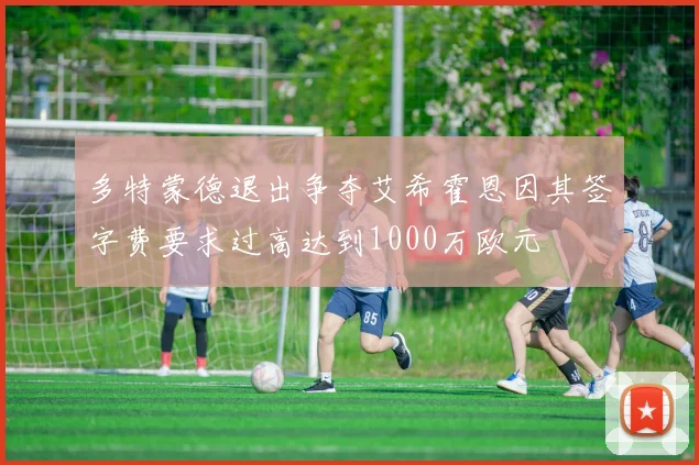 多特蒙德退出争夺艾希霍恩因其签字费要求过高达到1000万欧元