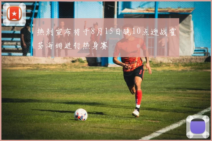 热刺宣布将于8月15日晚10点迎战霍芬海姆进行热身赛
